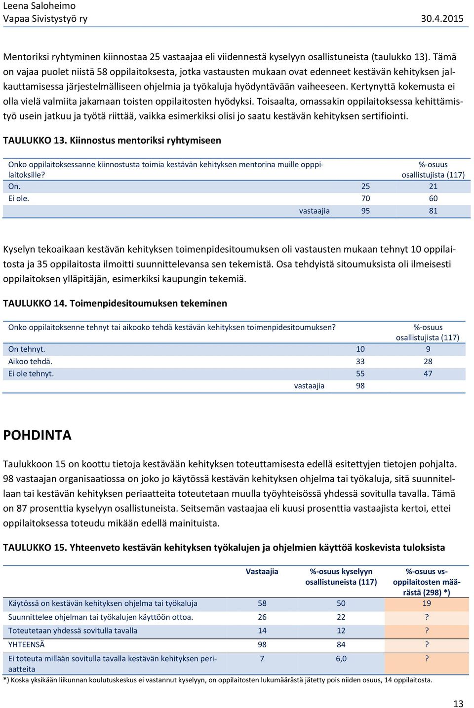 Kertynyttä kokemusta ei olla vielä valmiita jakamaan toisten oppilaitosten hyödyksi.