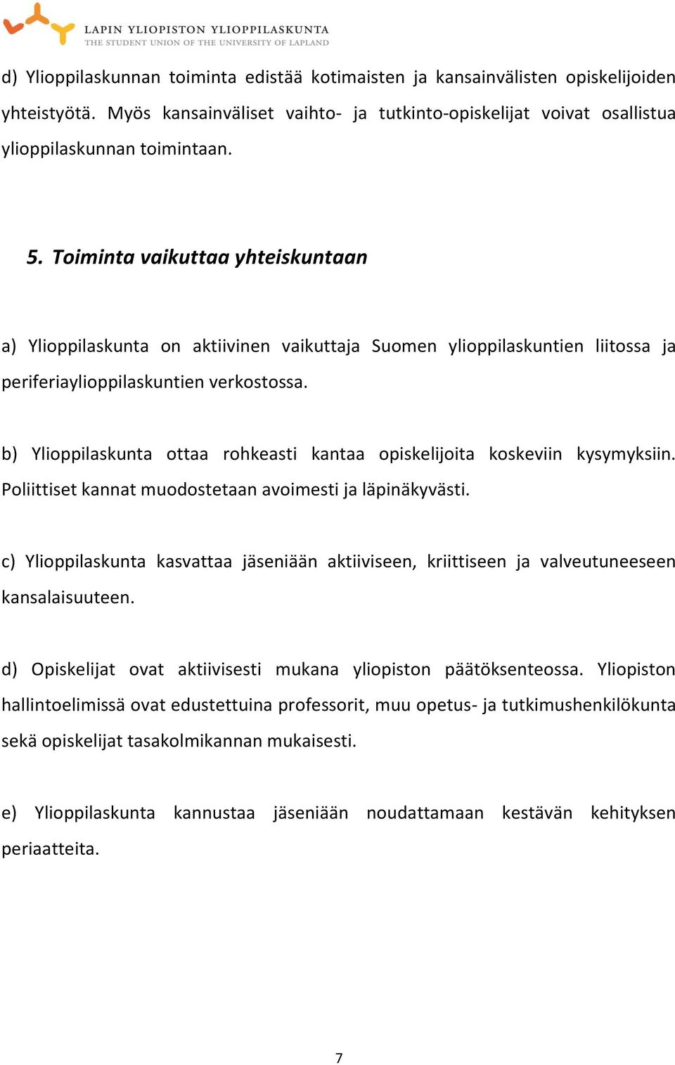 b) Ylioppilaskunta ottaa rohkeasti kantaa opiskelijoita koskeviin kysymyksiin. Poliittiset kannat muodostetaan avoimesti ja läpinäkyvästi.