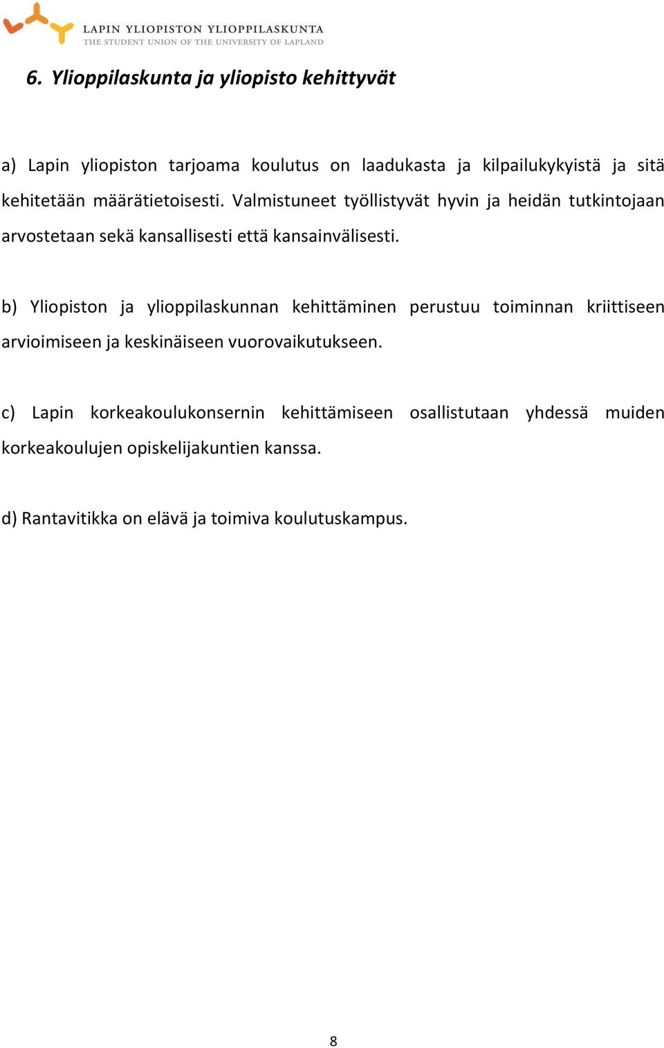 b) Yliopiston ja ylioppilaskunnan kehittäminen perustuu toiminnan kriittiseen arvioimiseen ja keskinäiseen vuorovaikutukseen.