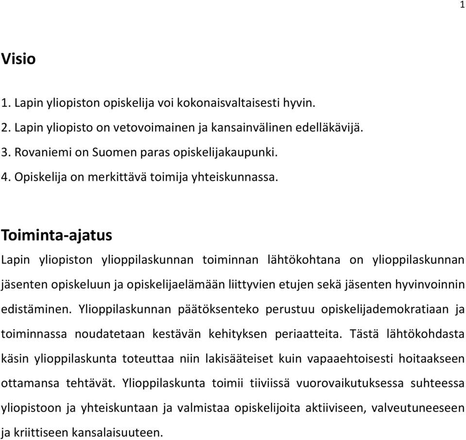 Toiminta-ajatus Lapin yliopiston ylioppilaskunnan toiminnan lähtökohtana on ylioppilaskunnan jäsenten opiskeluun ja opiskelijaelämään liittyvien etujen sekä jäsenten hyvinvoinnin edistäminen.