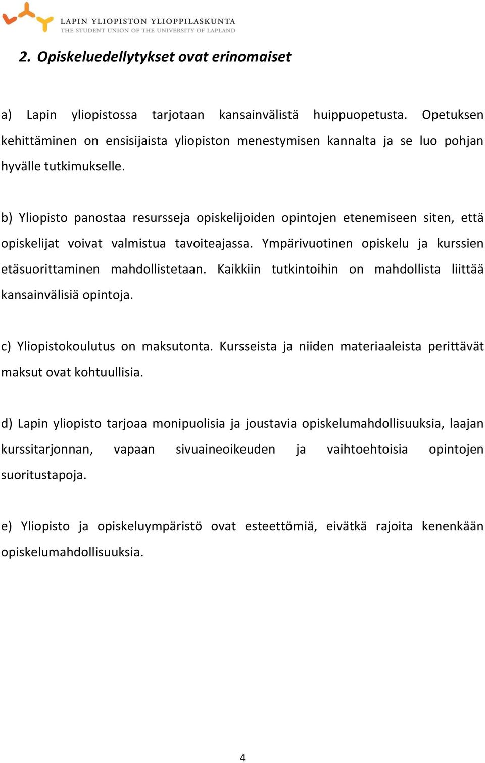 b) Yliopisto panostaa resursseja opiskelijoiden opintojen etenemiseen siten, että opiskelijat voivat valmistua tavoiteajassa. Ympärivuotinen opiskelu ja kurssien etäsuorittaminen mahdollistetaan.