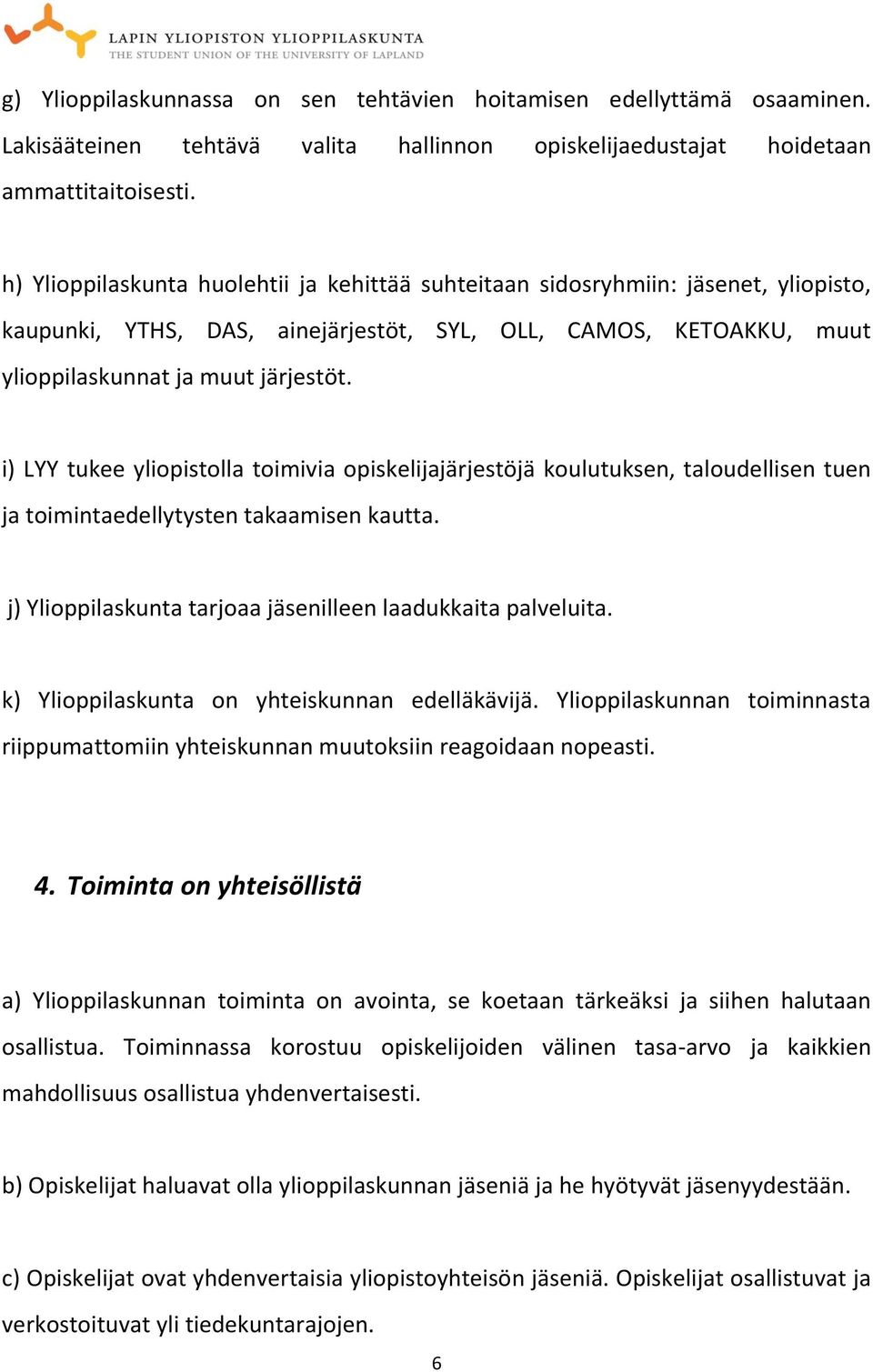 i) LYY tukee yliopistolla toimivia opiskelijajärjestöjä koulutuksen, taloudellisen tuen ja toimintaedellytysten takaamisen kautta. j) Ylioppilaskunta tarjoaa jäsenilleen laadukkaita palveluita.