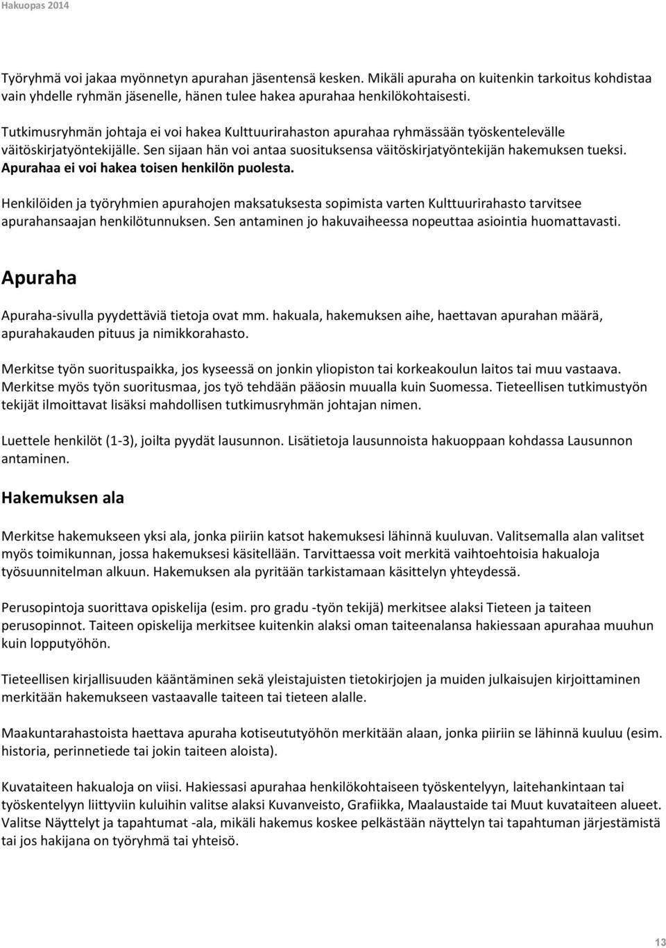 Apurahaa ei voi hakea toisen henkilön puolesta. Henkilöiden ja työryhmien apurahojen maksatuksesta sopimista varten Kulttuurirahasto tarvitsee apurahansaajan henkilötunnuksen.