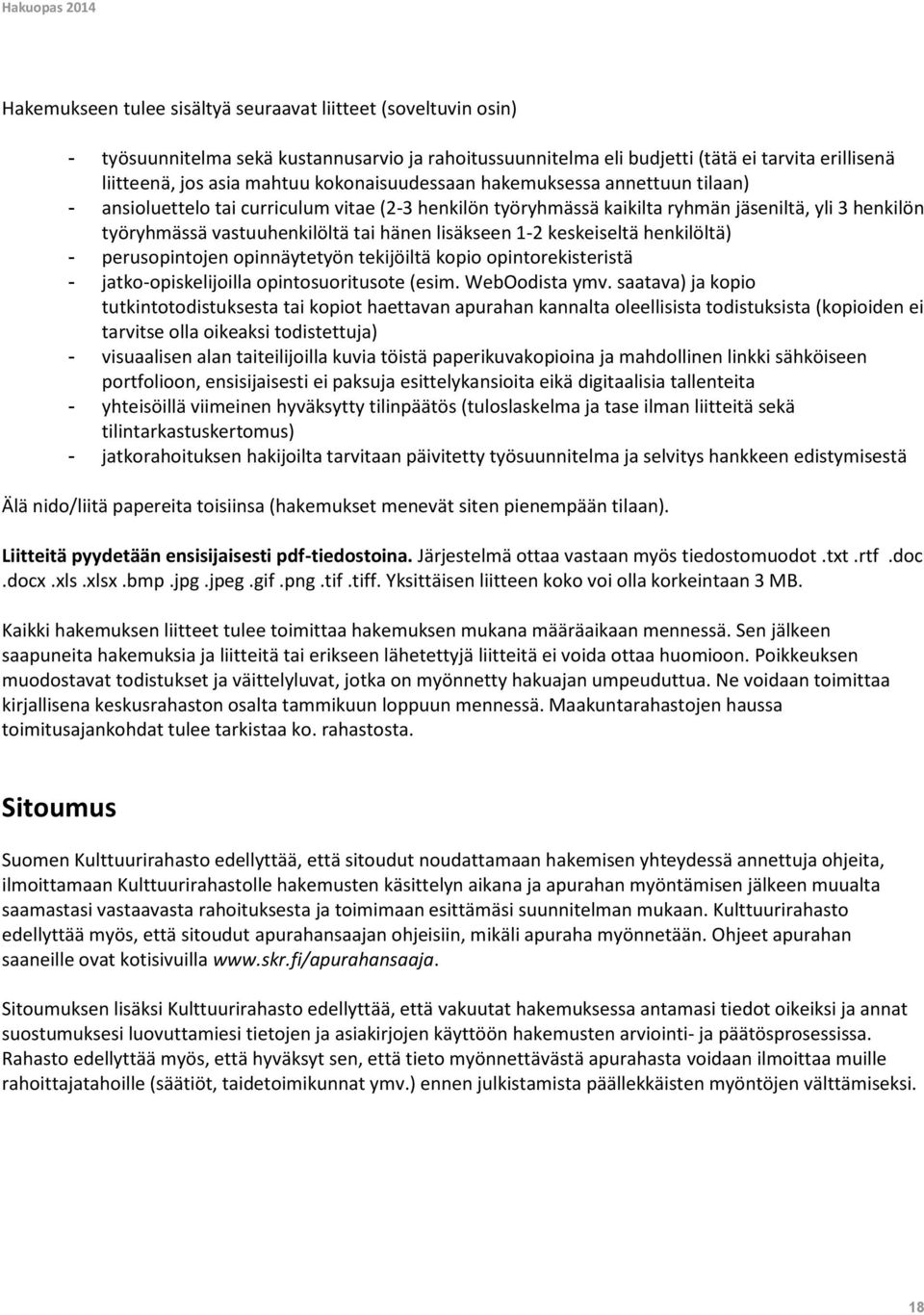 lisäkseen 1-2 keskeiseltä henkilöltä) - perusopintojen opinnäytetyön tekijöiltä kopio opintorekisteristä - jatko-opiskelijoilla opintosuoritusote (esim. WebOodista ymv.