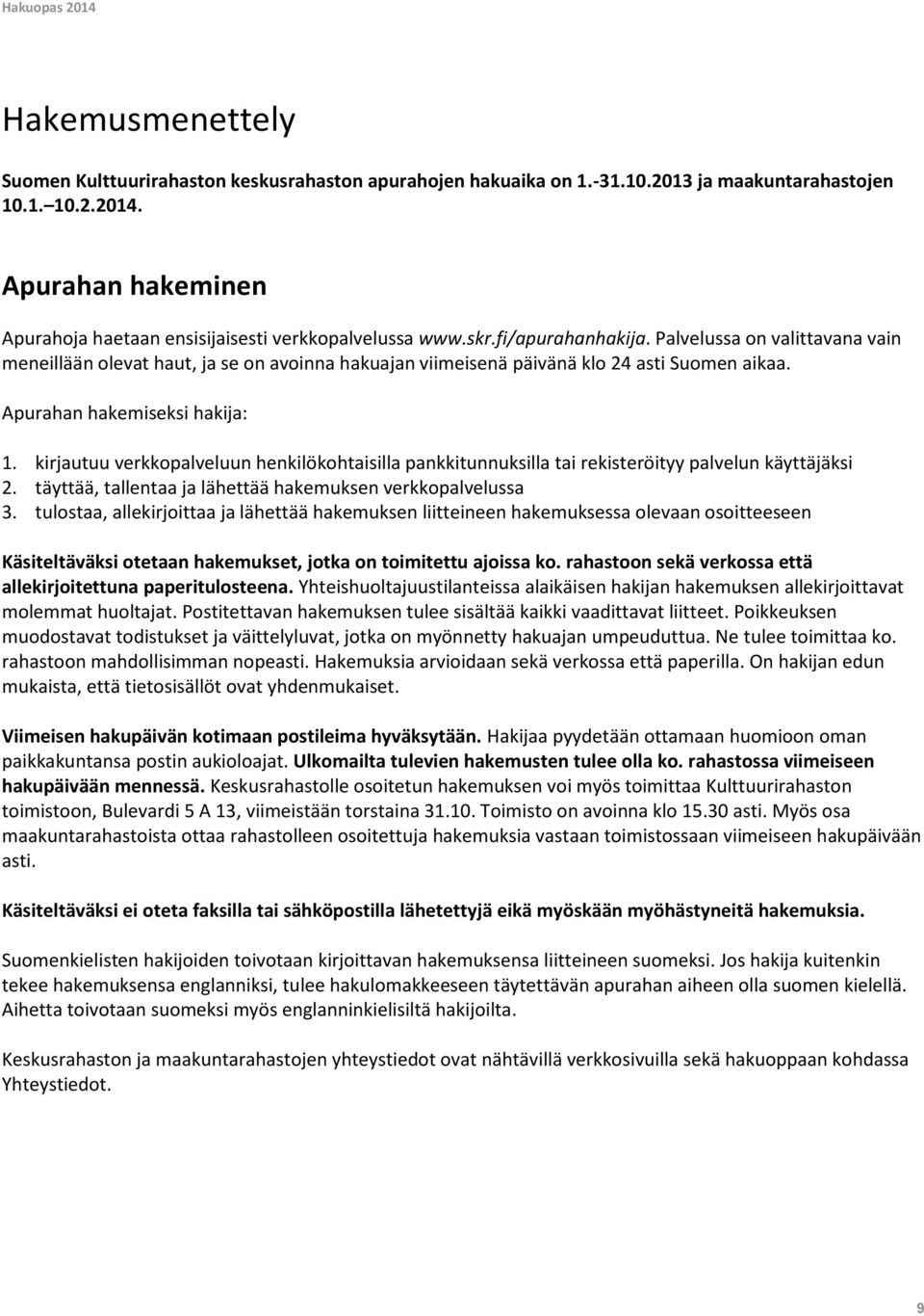 Palvelussa on valittavana vain meneillään olevat haut, ja se on avoinna hakuajan viimeisenä päivänä klo 24 asti Suomen aikaa. Apurahan hakemiseksi hakija: 1.