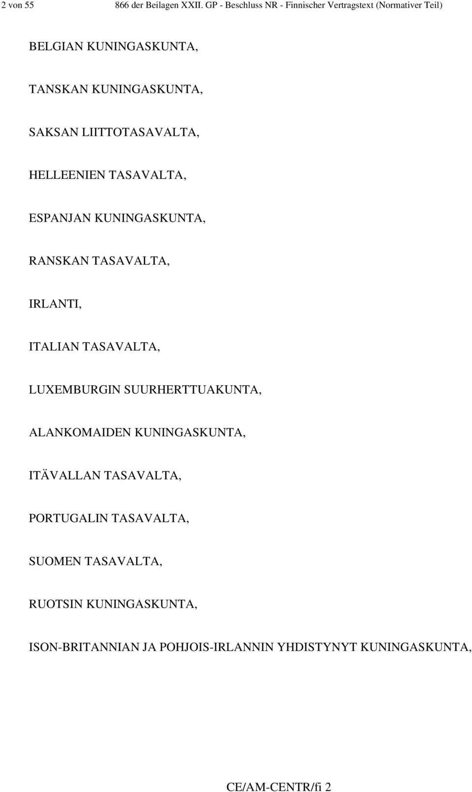 LIITTOTASAVALTA, HELLEENIEN TASAVALTA, ESPANJAN KUNINGASKUNTA, RANSKAN TASAVALTA, IRLANTI, ITALIAN TASAVALTA,