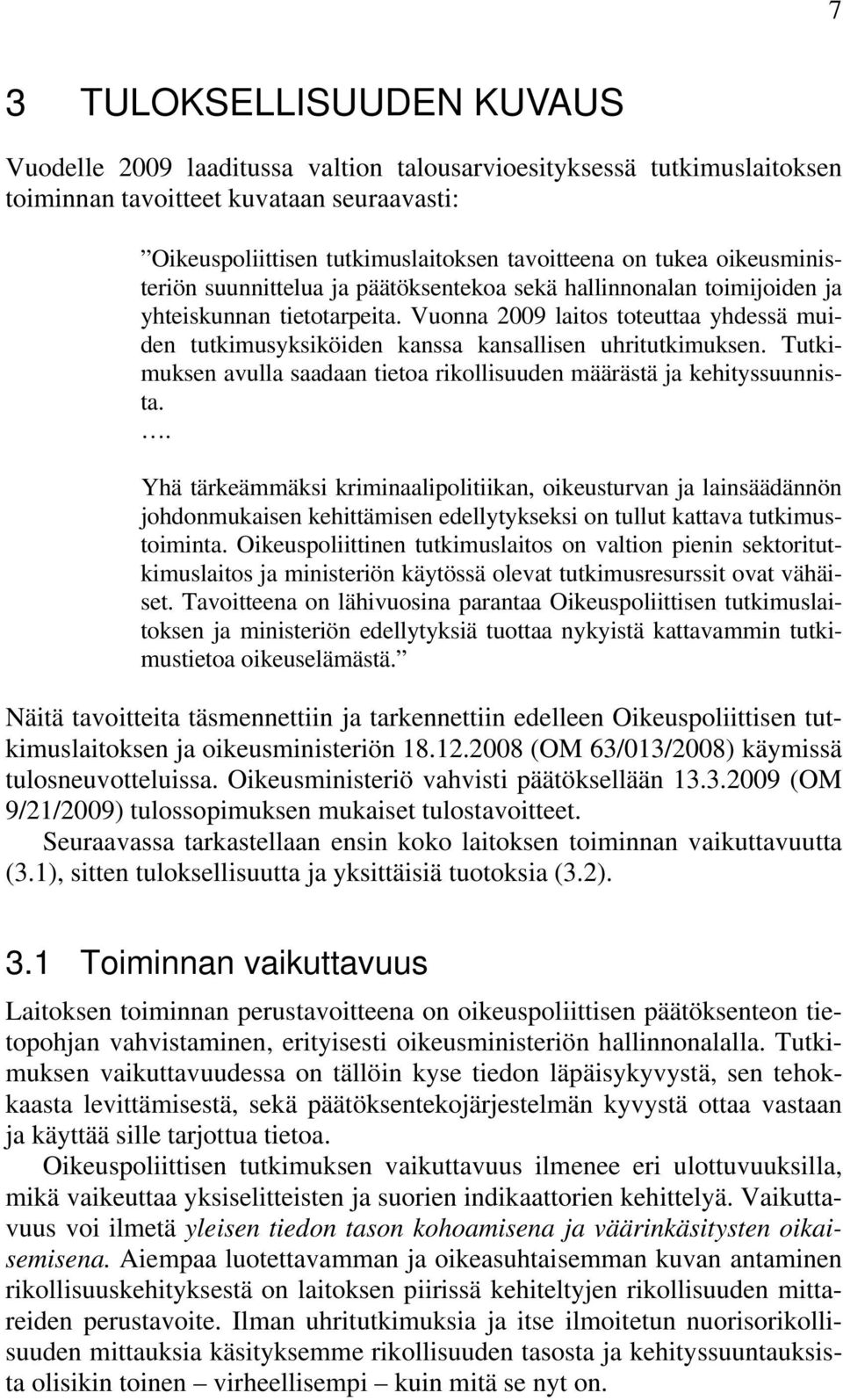 Vuonna 2009 laitos toteuttaa yhdessä muiden tutkimusyksiköiden kanssa kansallisen uhritutkimuksen. Tutkimuksen avulla saadaan tietoa rikollisuuden määrästä ja kehityssuunnista.