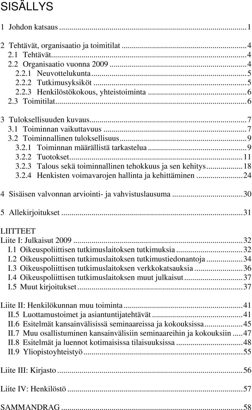 ..18 3.2.4 Henkisten voimavarojen hallinta ja kehittäminen...24 4 Sisäisen valvonnan arviointi- ja vahvistuslausuma...30 5 Allekirjoitukset...31 LIITTEET Liite I: Julkaisut 2009...32 I.