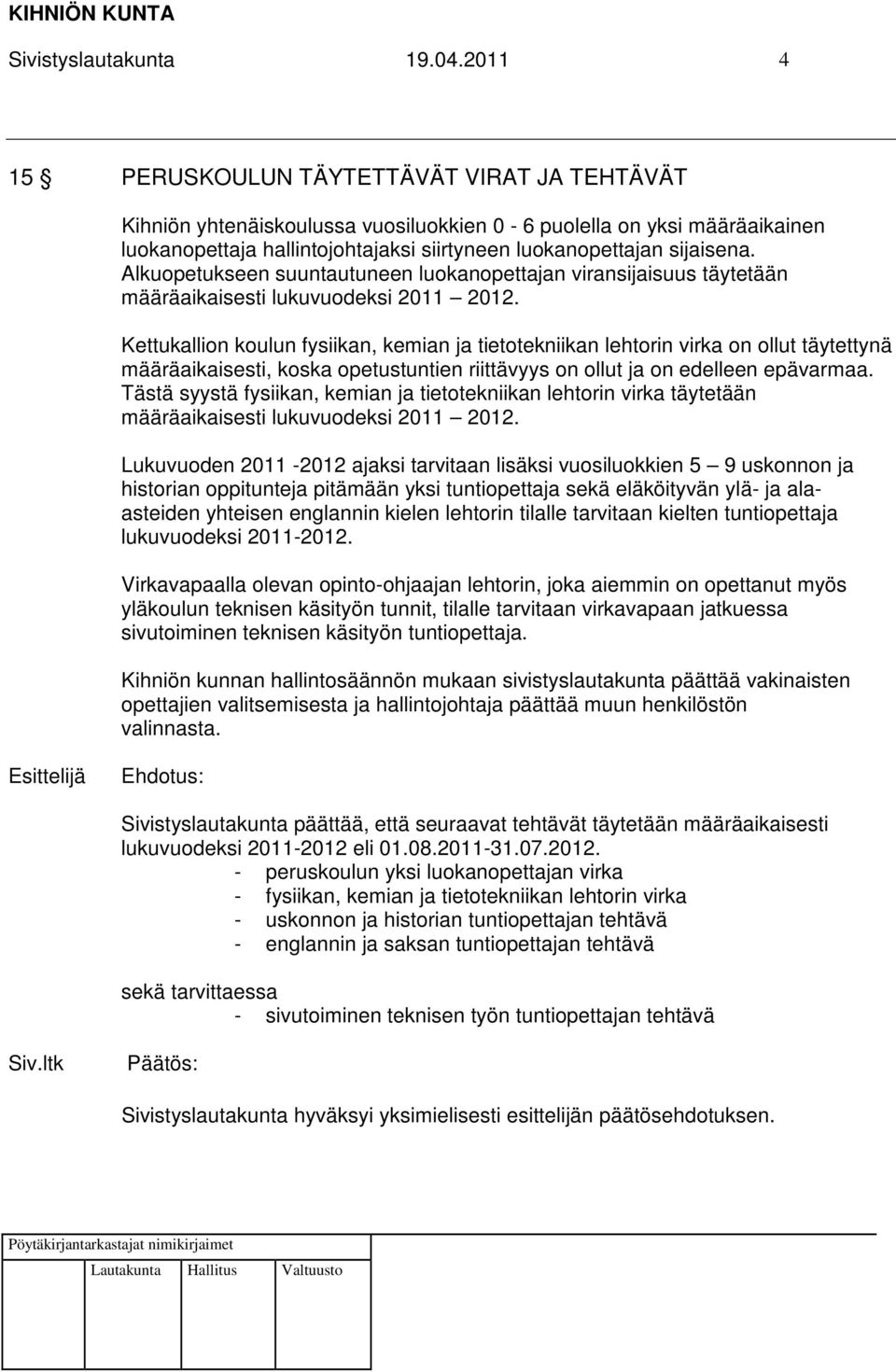 Alkuopetukseen suuntautuneen luokanopettajan viransijaisuus täytetään määräaikaisesti lukuvuodeksi 2011 2012.