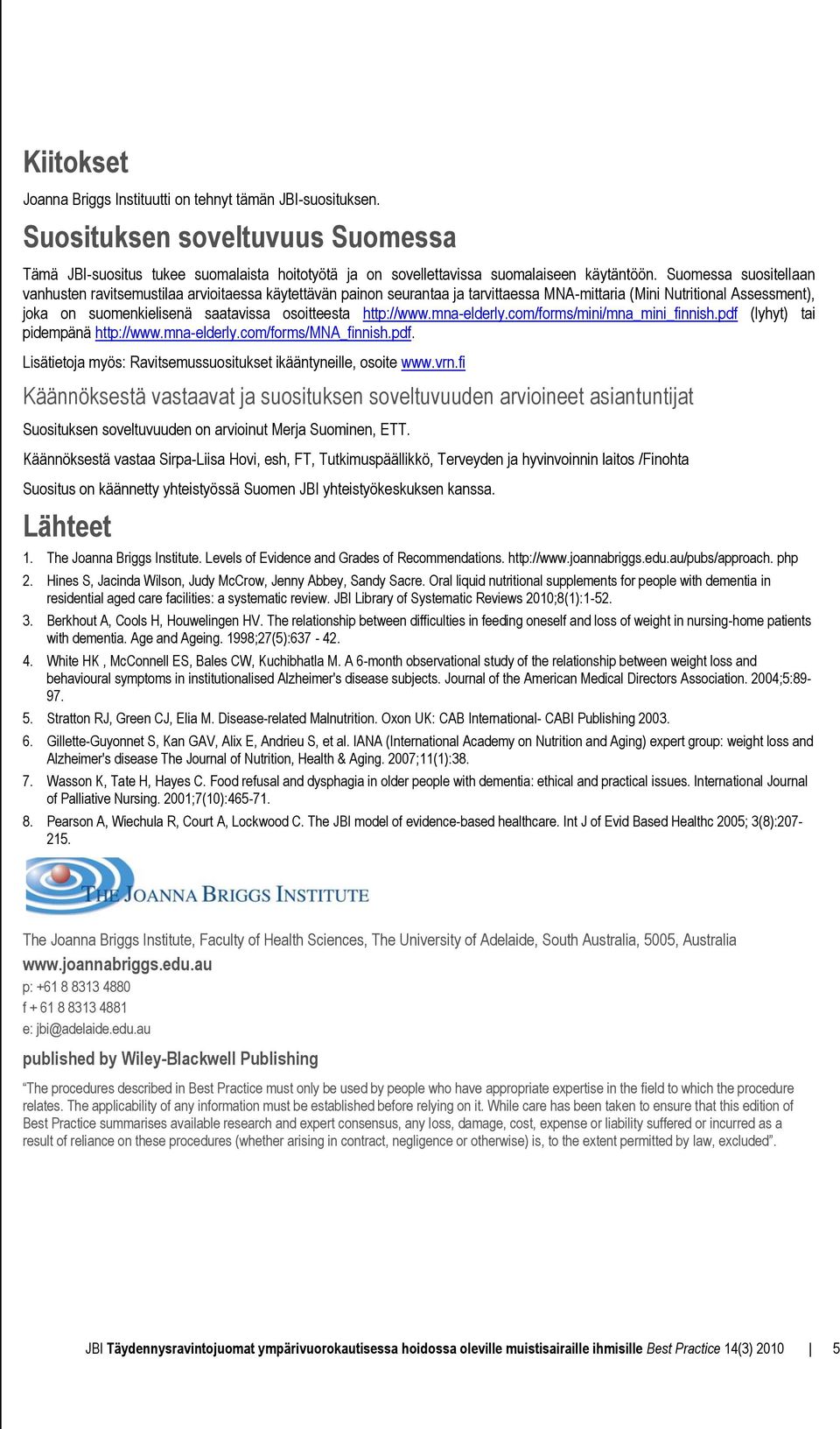 http://www.mna-elderly.com/forms/mini/mna_mini_finnish.pdf (lyhyt) tai pidempänä http://www.mna-elderly.com/forms/mna_finnish.pdf. Lisätietoja myös: Ravitsemussuositukset ikääntyneille, osoite www.