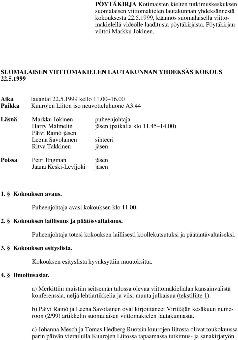 44 Läsnä Markku Jokinen puheenjohtaja Harry Malmelin jäsen (paikalla klo 11.45 14.