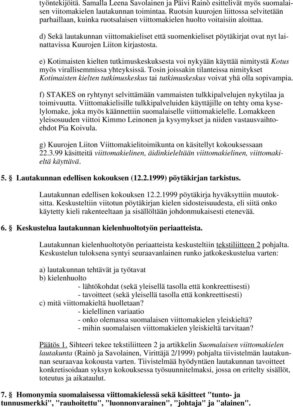 d) Sekä lautakunnan viittomakieliset että suomenkieliset pöytäkirjat ovat nyt lainattavissa Kuurojen Liiton kirjastosta.