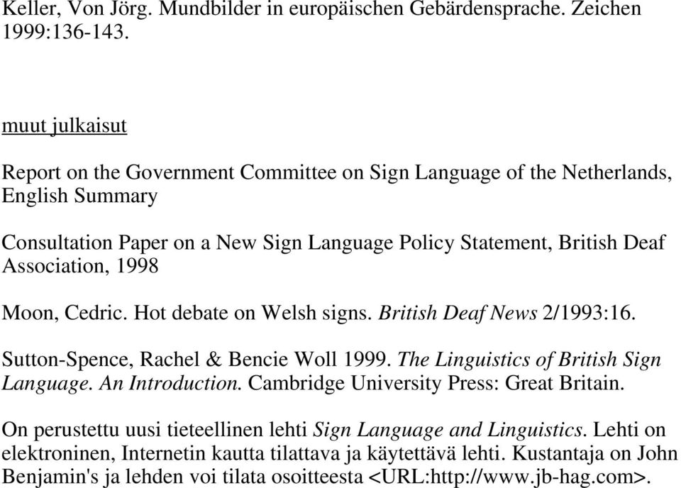 Association, 1998 Moon, Cedric. Hot debate on Welsh signs. British Deaf News 2/1993:16. Sutton-Spence, Rachel & Bencie Woll 1999. The Linguistics of British Sign Language.