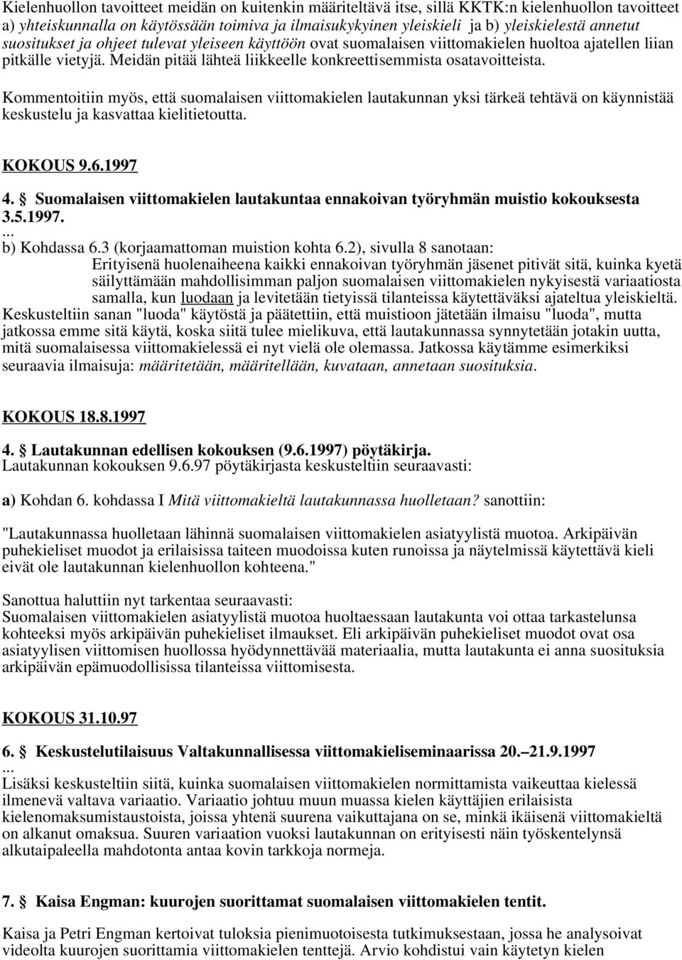 Kommentoitiin myös, että suomalaisen viittomakielen lautakunnan yksi tärkeä tehtävä on käynnistää keskustelu ja kasvattaa kielitietoutta. KOKOUS 9.6.1997 4.