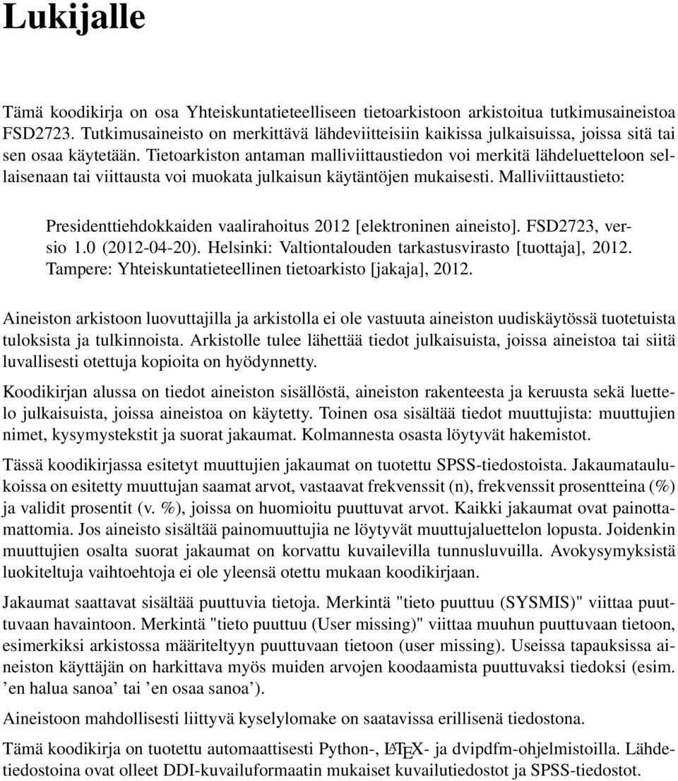 Tietoarkiston antaman malliviittaustiedon voi merkitä lähdeluetteloon sellaisenaan tai viittausta voi muokata julkaisun käytäntöjen mukaisesti.