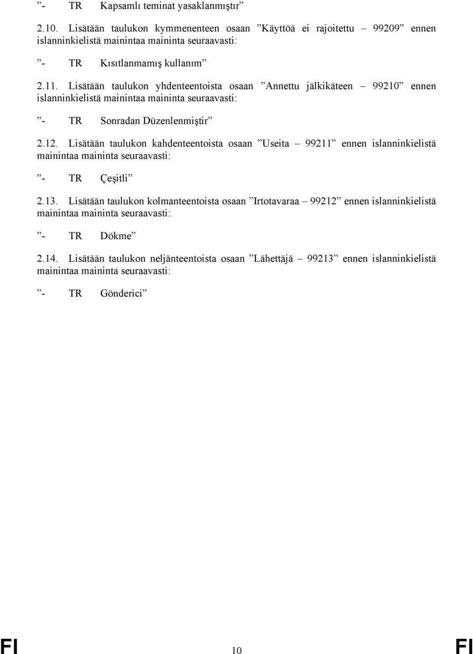 Lisätään taulukon yhdenteentoista osaan Annettu jälkikäteen 99210 ennen islanninkielistä mainintaa maininta seuraavasti: - TR Sonradan Düzenlenmiştir 2.12.