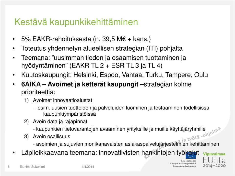 Vantaa, Turku, Tampere, Oulu 6AIKA Avoimet ja ketterät kaupungit strategian kolme prioriteettia: 1) Avoimet innovaatioalustat - esim.