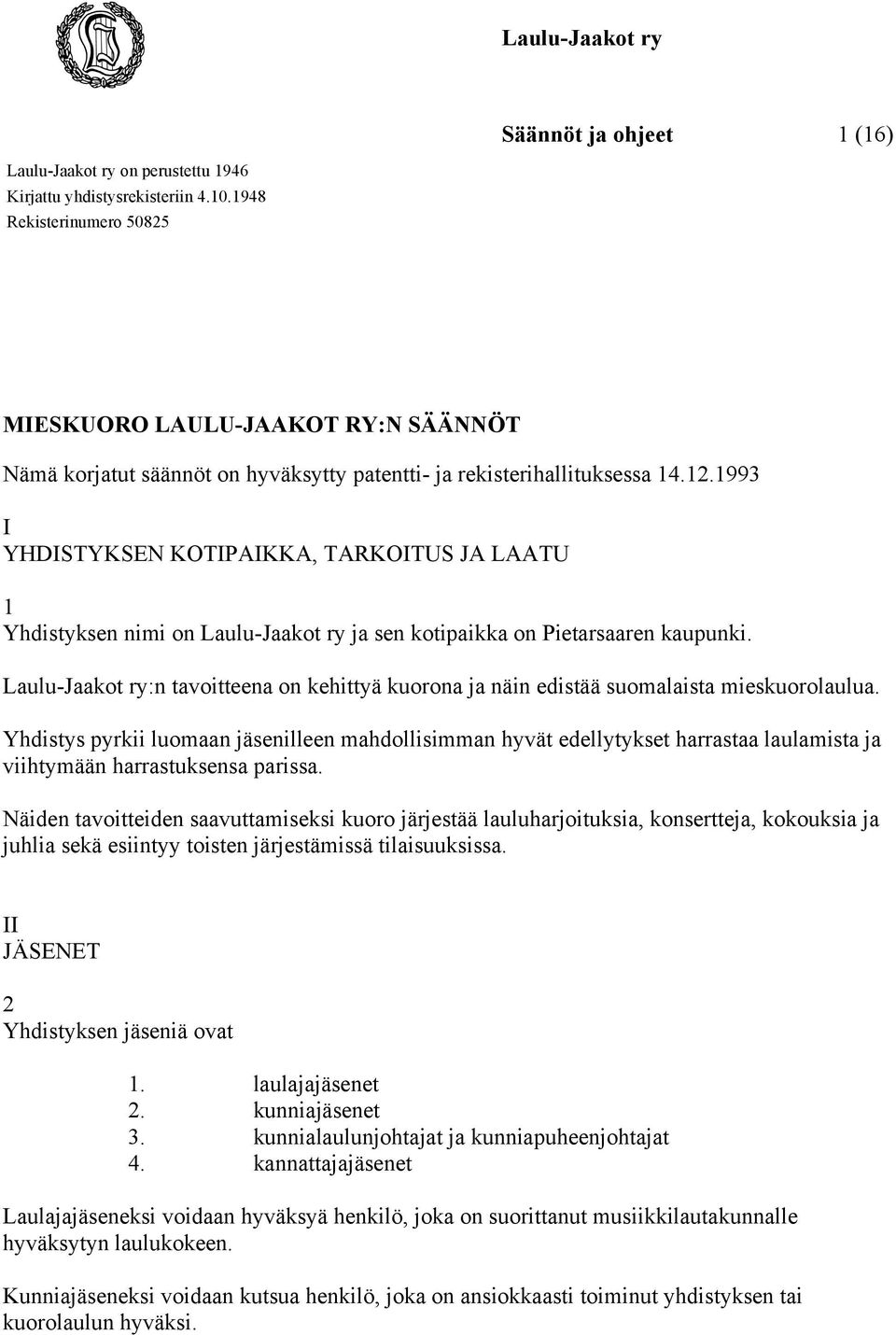 1993 I YHDISTYKSEN KOTIPAIKKA, TARKOITUS JA LAATU 1 Yhdistyksen nimi on Laulu-Jaakot ry ja sen kotipaikka on Pietarsaaren kaupunki.