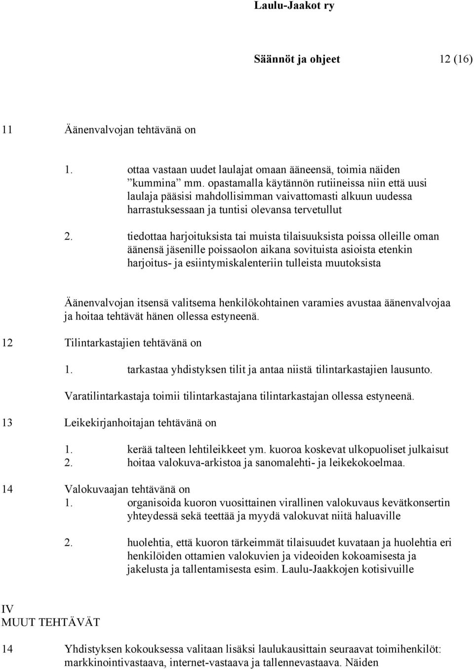 tiedottaa harjoituksista tai muista tilaisuuksista poissa olleille oman äänensä jäsenille poissaolon aikana sovituista asioista etenkin harjoitus- ja esiintymiskalenteriin tulleista muutoksista