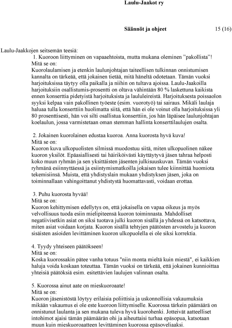 Tämän vuoksi harjoituksissa täytyy olla paikalla ja niihin on tultava ajoissa.