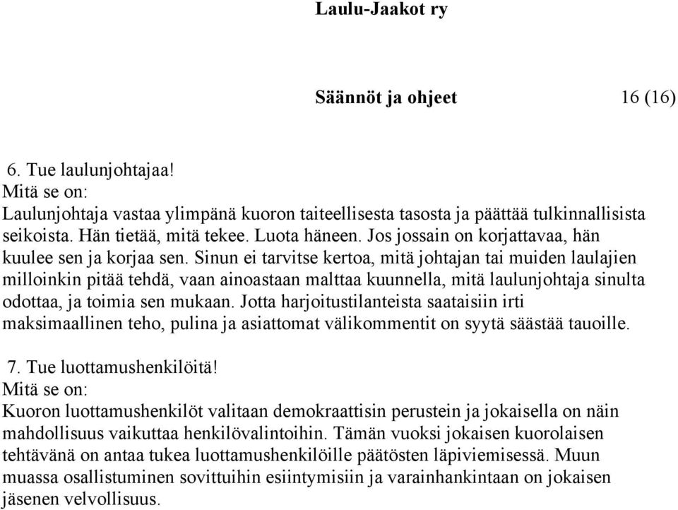 Sinun ei tarvitse kertoa, mitä johtajan tai muiden laulajien milloinkin pitää tehdä, vaan ainoastaan malttaa kuunnella, mitä laulunjohtaja sinulta odottaa, ja toimia sen mukaan.
