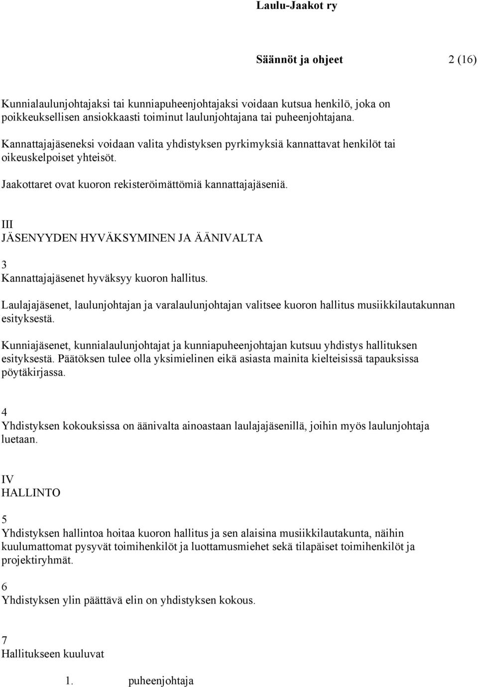 III JÄSENYYDEN HYVÄKSYMINEN JA ÄÄNIVALTA 3 Kannattajajäsenet hyväksyy kuoron hallitus. Laulajajäsenet, laulunjohtajan ja varalaulunjohtajan valitsee kuoron hallitus musiikkilautakunnan esityksestä.