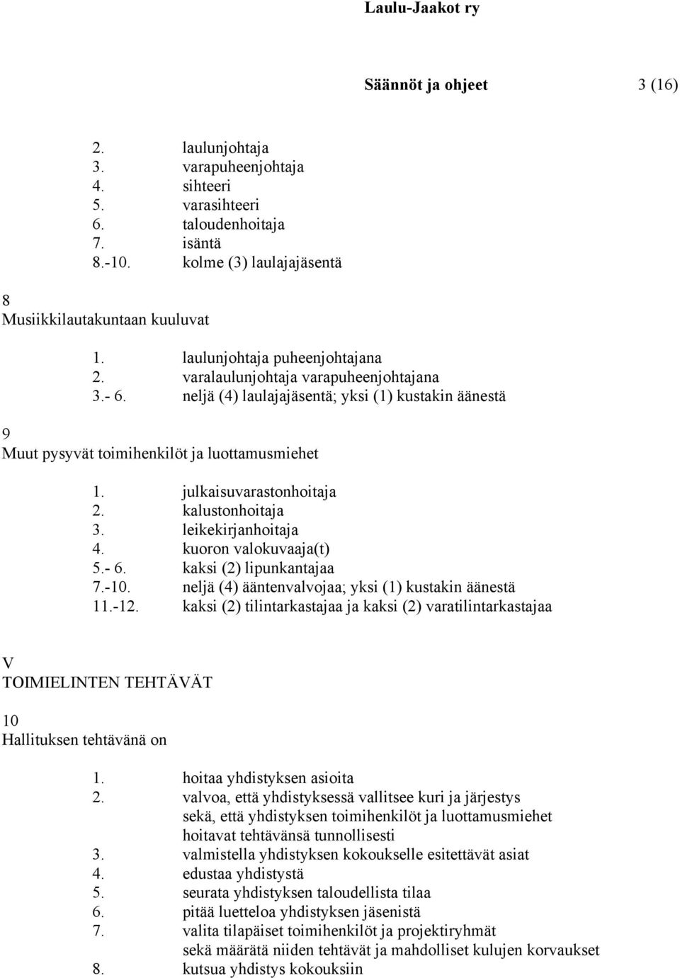 julkaisuvarastonhoitaja 2. kalustonhoitaja 3. leikekirjanhoitaja 4. kuoron valokuvaaja(t) 5.- 6. kaksi (2) lipunkantajaa 7.-10. neljä (4) ääntenvalvojaa; yksi (1) kustakin äänestä 11.-12.