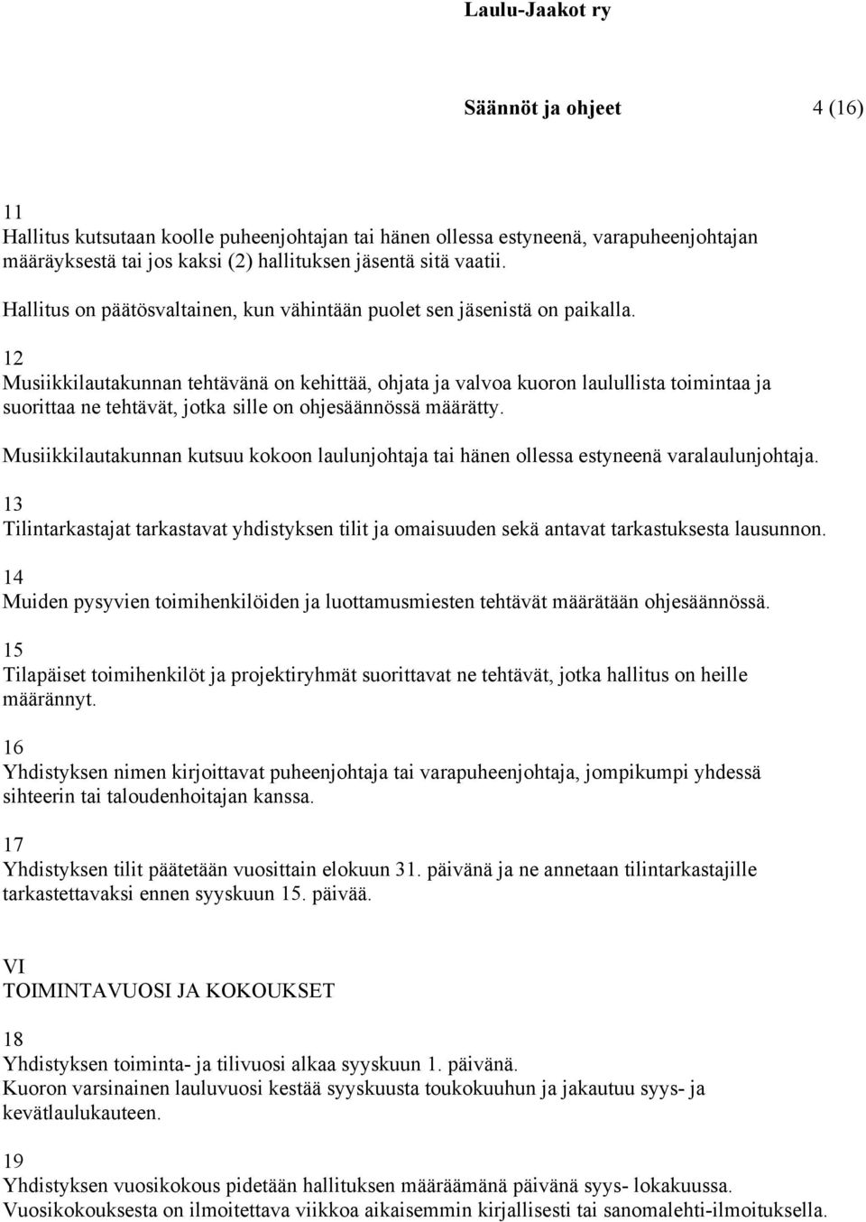 12 Musiikkilautakunnan tehtävänä on kehittää, ohjata ja valvoa kuoron laulullista toimintaa ja suorittaa ne tehtävät, jotka sille on ohjesäännössä määrätty.