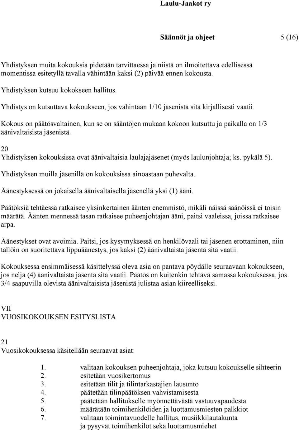 Kokous on päätösvaltainen, kun se on sääntöjen mukaan kokoon kutsuttu ja paikalla on 1/3 äänivaltaisista jäsenistä.