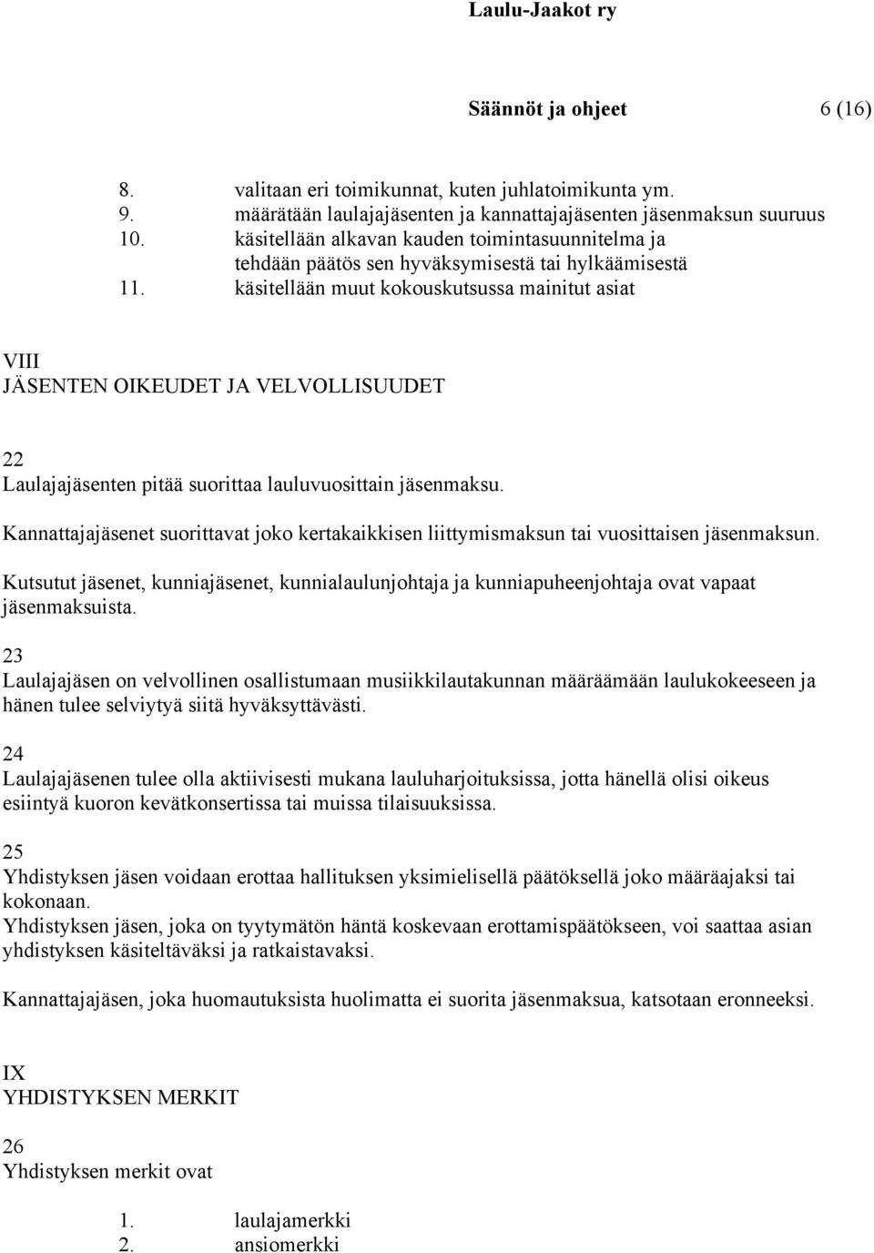käsitellään muut kokouskutsussa mainitut asiat VIII JÄSENTEN OIKEUDET JA VELVOLLISUUDET 22 Laulajajäsenten pitää suorittaa lauluvuosittain jäsenmaksu.