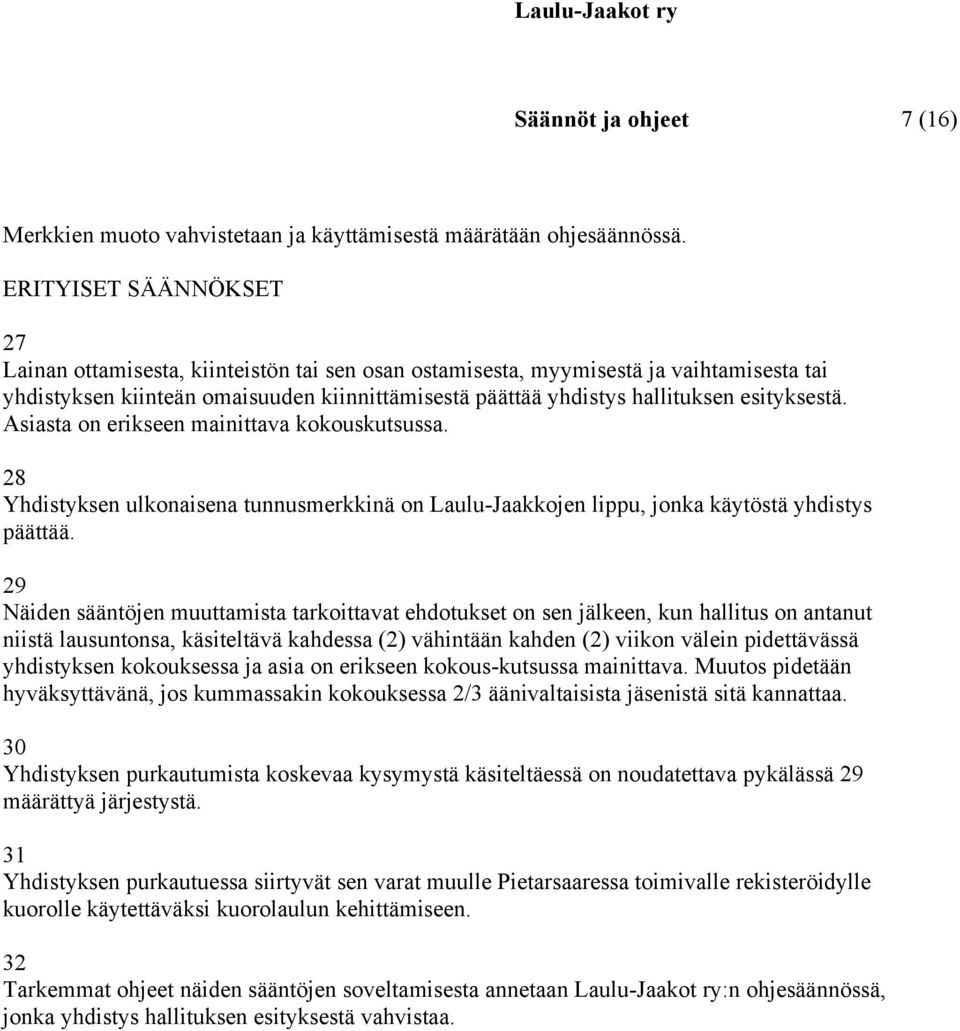 esityksestä. Asiasta on erikseen mainittava kokouskutsussa. 28 Yhdistyksen ulkonaisena tunnusmerkkinä on Laulu-Jaakkojen lippu, jonka käytöstä yhdistys päättää.