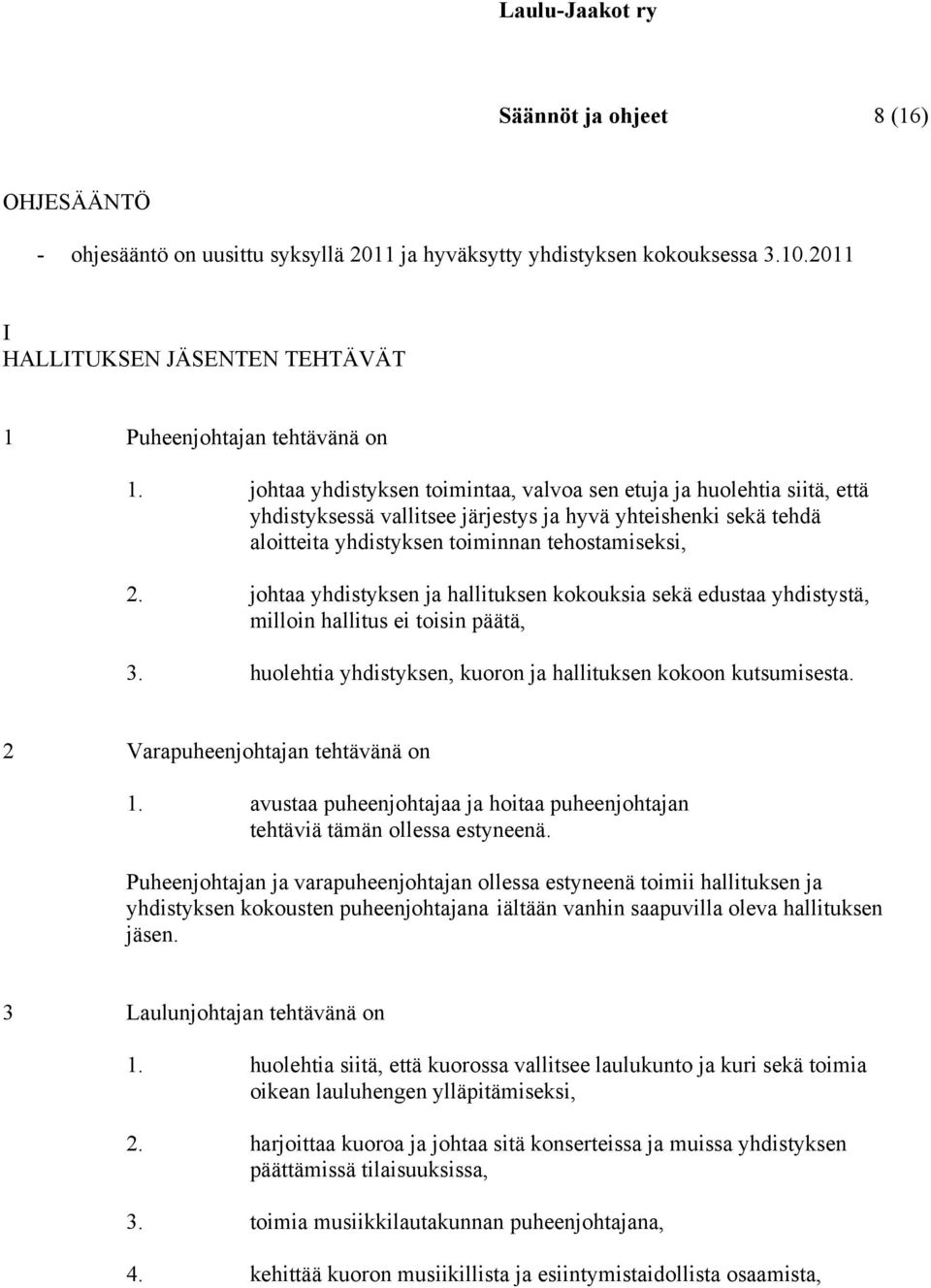 johtaa yhdistyksen ja hallituksen kokouksia sekä edustaa yhdistystä, milloin hallitus ei toisin päätä, 3. huolehtia yhdistyksen, kuoron ja hallituksen kokoon kutsumisesta.