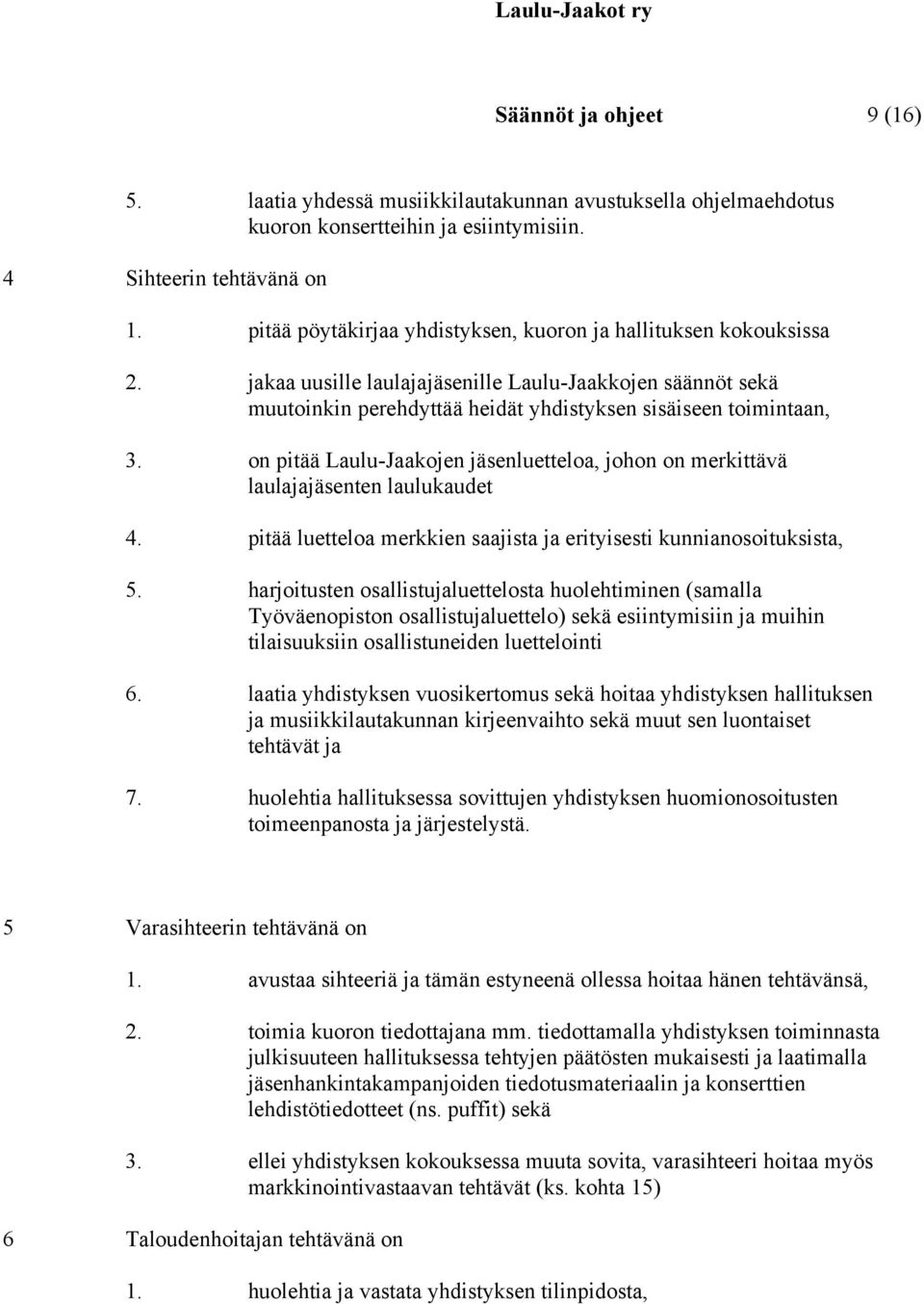 on pitää Laulu-Jaakojen jäsenluetteloa, johon on merkittävä laulajajäsenten laulukaudet 4. pitää luetteloa merkkien saajista ja erityisesti kunnianosoituksista, 5.