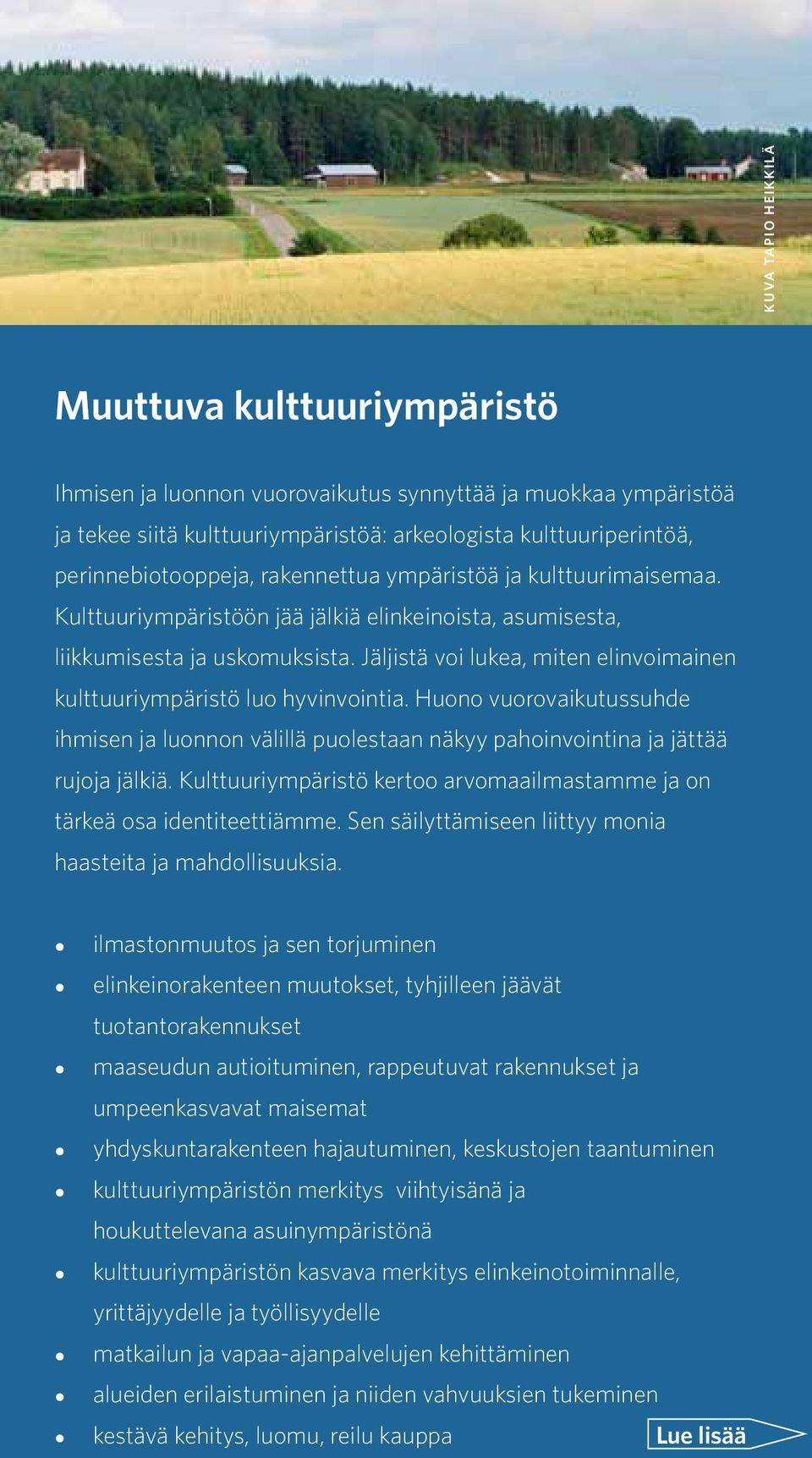 Jäljistä voi lukea, miten elinvoimainen kulttuuriympäristö luo hyvinvointia. Huono vuorovaikutussuhde ihmisen ja luonnon välillä puolestaan näkyy pahoinvointina ja jättää rujoja jälkiä.