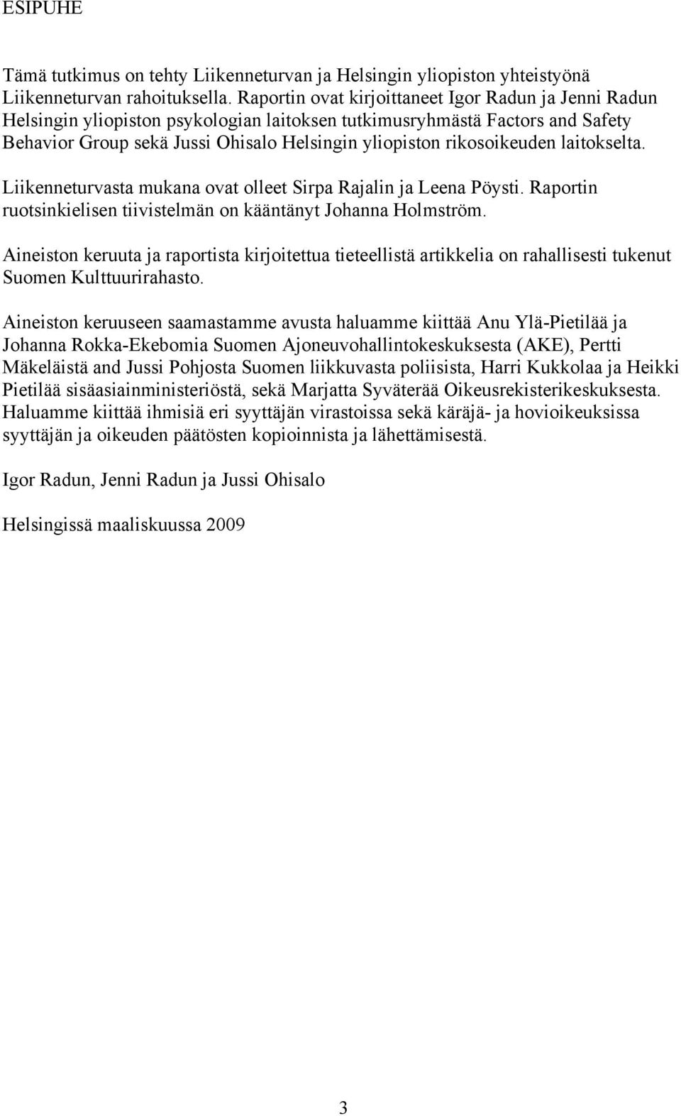 rikosoikeuden laitokselta. Liikenneturvasta mukana ovat olleet Sirpa Rajalin ja Leena Pöysti. Raportin ruotsinkielisen tiivistelmän on kääntänyt Johanna Holmström.