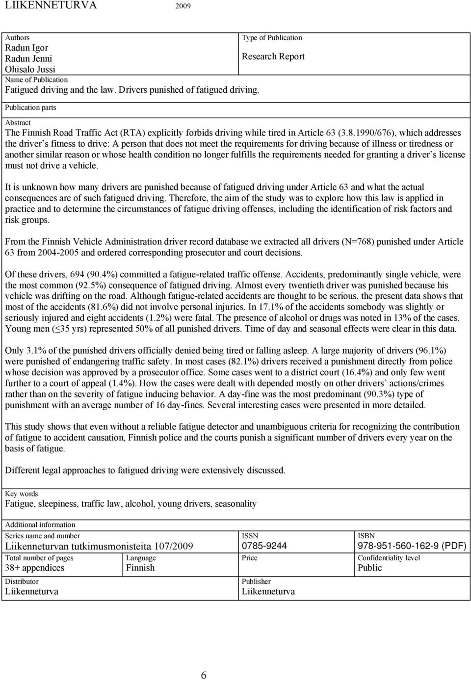 1990/676), which addresses the driver s fitness to drive: A person that does not meet the requirements for driving because of illness or tiredness or another similar reason or whose health condition