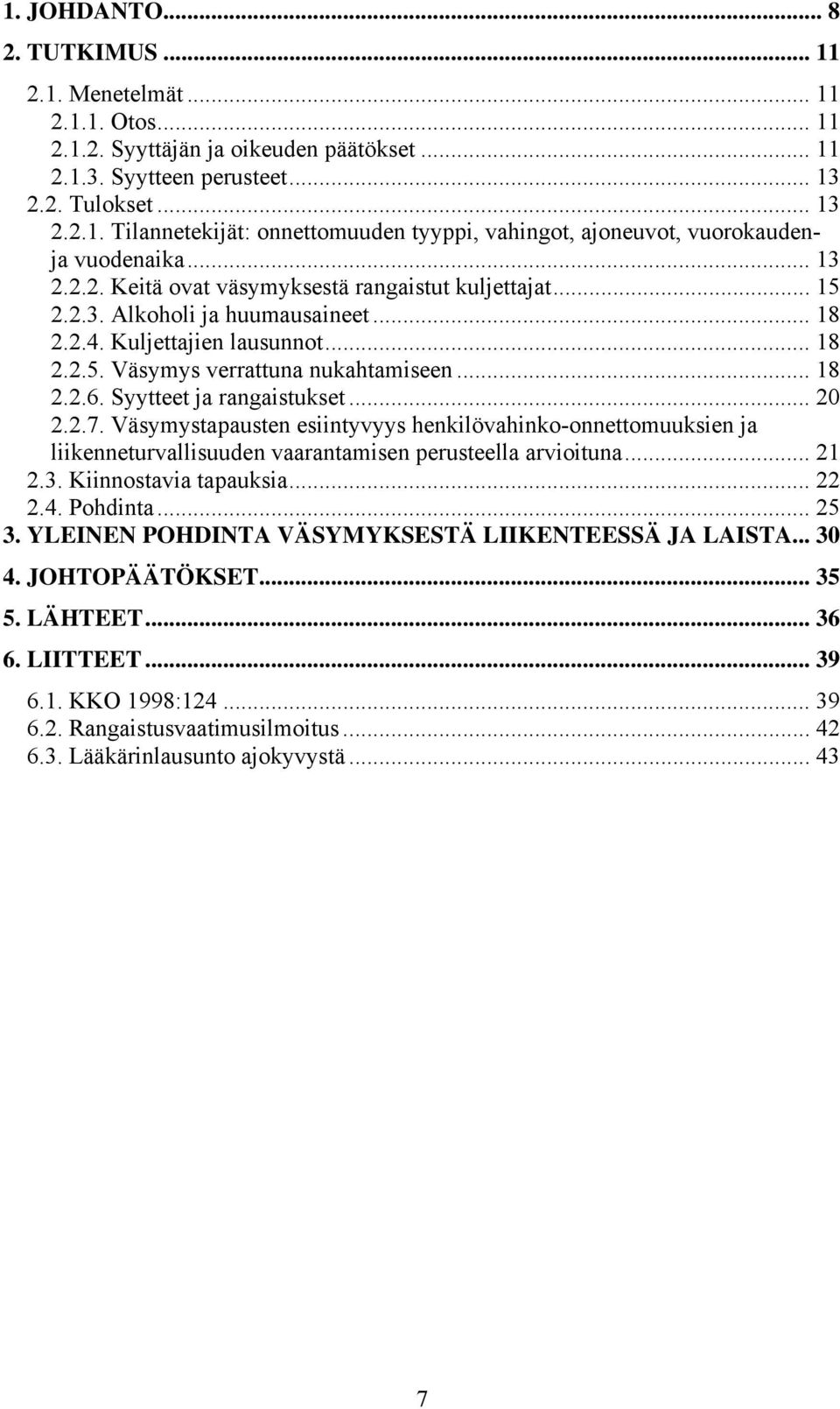 Syytteet ja rangaistukset... 20 2.2.7. Väsymystapausten esiintyvyys henkilövahinko-onnettomuuksien ja liikenneturvallisuuden vaarantamisen perusteella arvioituna... 21 2.3. Kiinnostavia tapauksia.