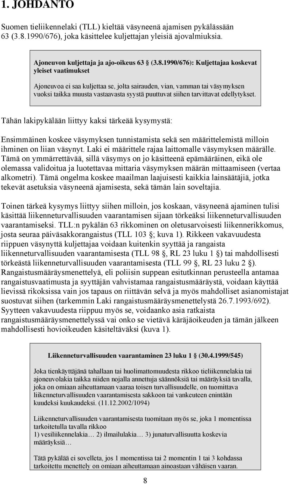 1990/676): Kuljettajaa koskevat yleiset vaatimukset Ajoneuvoa ei saa kuljettaa se, jolta sairauden, vian, vamman tai väsymyksen vuoksi taikka muusta vastaavasta syystä puuttuvat siihen tarvittavat