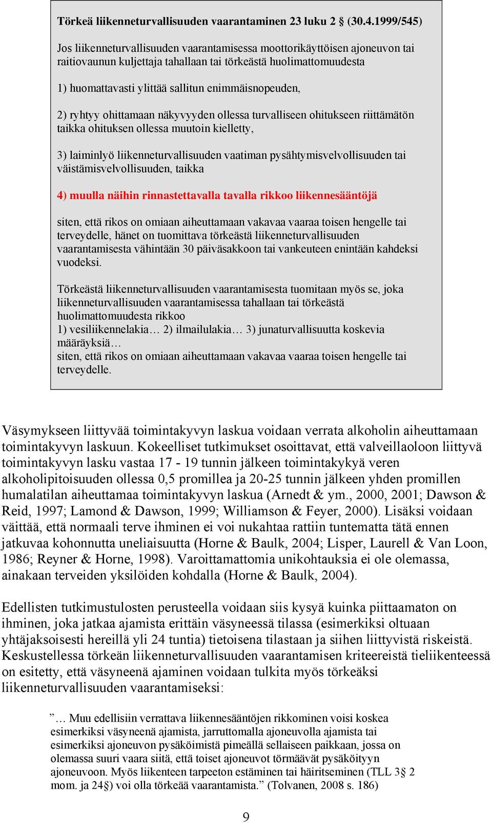 enimmäisnopeuden, 2) ryhtyy ohittamaan näkyvyyden ollessa turvalliseen ohitukseen riittämätön taikka ohituksen ollessa muutoin kielletty, 3) laiminlyö liikenneturvallisuuden vaatiman