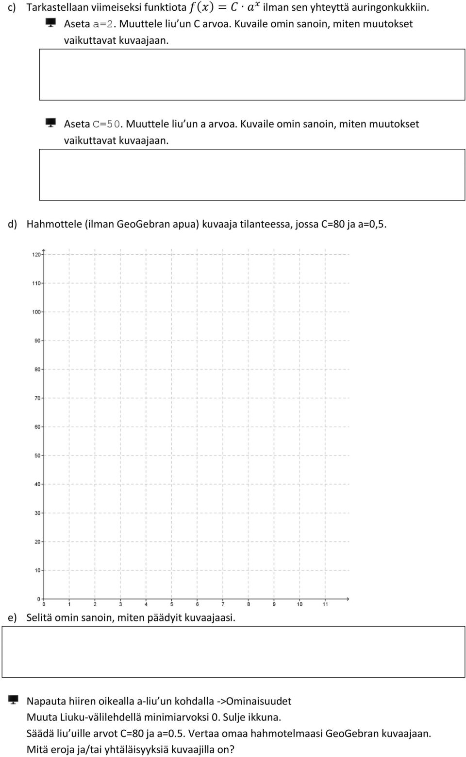 d) Hahmottele (ilman GeoGebran apua) kuvaaja tilanteessa, jossa C=80 ja a=0,5. e) Selitä omin sanoin, miten päädyit kuvaajaasi.