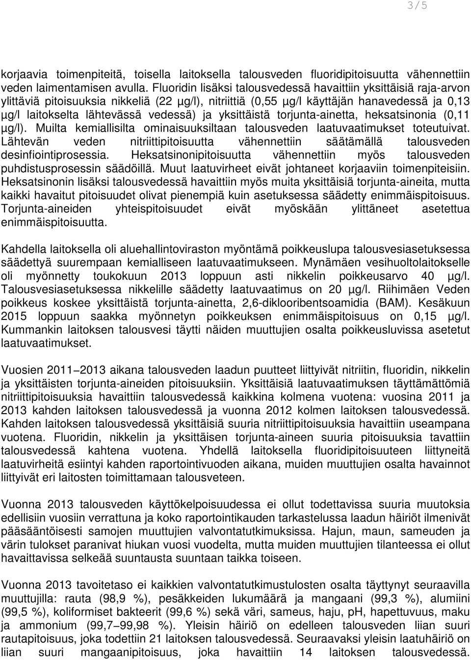 ja yksittäistä torjunta-ainetta, heksatsinonia (0,11 µg/l). Muilta kemiallisilta ominaisuuksiltaan talousveden laatuvaatimukset toteutuivat.