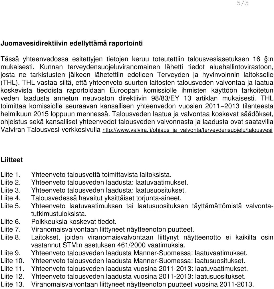 THL vastaa siitä, että yhteenveto suurten laitosten talousveden valvontaa ja laatua koskevista tiedoista raportoidaan Euroopan komissiolle ihmisten käyttöön tarkoitetun veden laadusta annetun