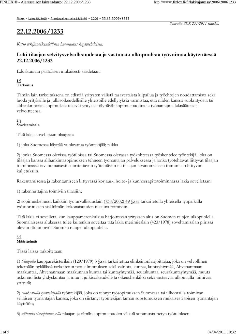 2006/1233 Eduskunnan päätöksen mukaisesti säädetään: 1 Tarkoitus Tämän lain tarkoituksena on edistää yritysten välistä tasavertaista kilpailua ja työehtojen noudattamista sekä luoda yrityksille ja