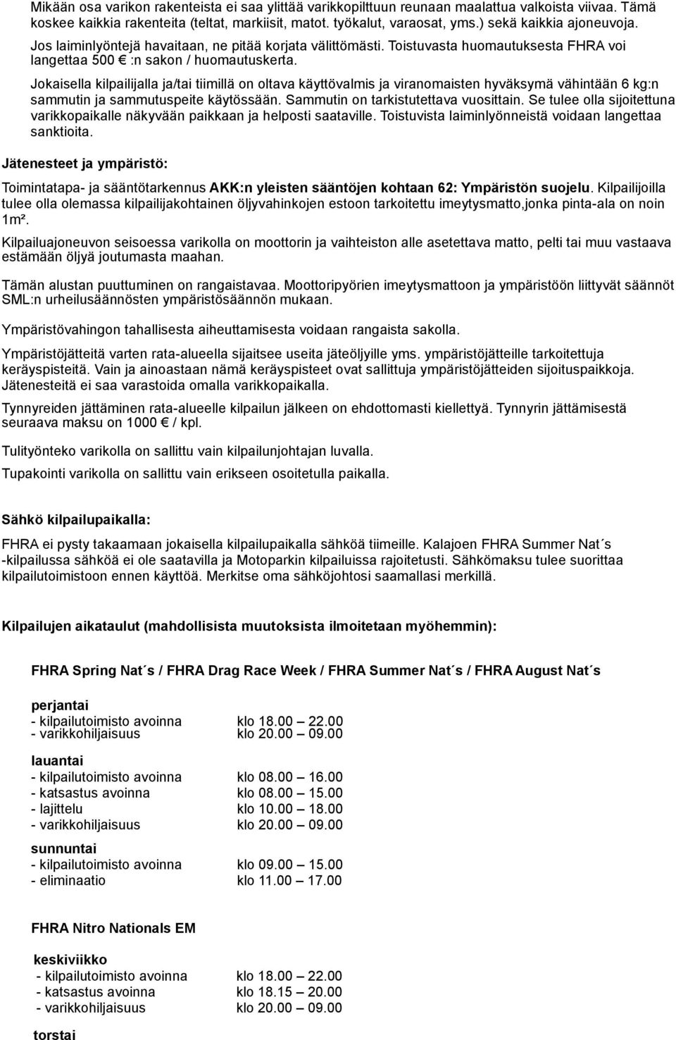 Jokaisella kilpailijalla ja/tai tiimillä on oltava käyttövalmis ja viranomaisten hyväksymä vähintään 6 kg:n sammutin ja sammutuspeite käytössään. Sammutin on tarkistutettava vuosittain.