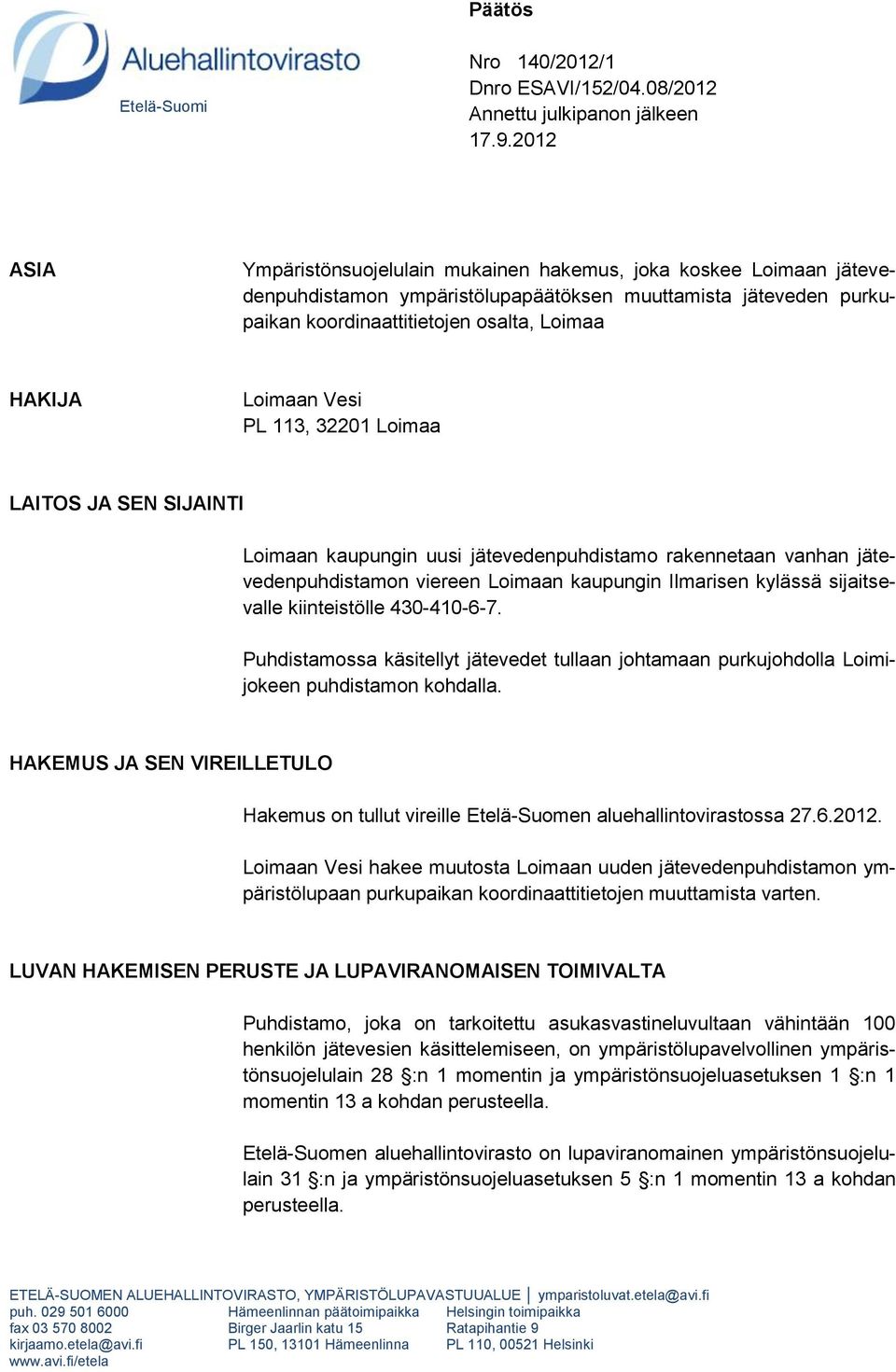 Vesi PL 113, 32201 Loimaa LAITOS JA SEN SIJAINTI Loimaan kaupungin uusi jätevedenpuhdistamo rakennetaan vanhan jätevedenpuhdistamon viereen Loimaan kaupungin Ilmarisen kylässä sijaitsevalle