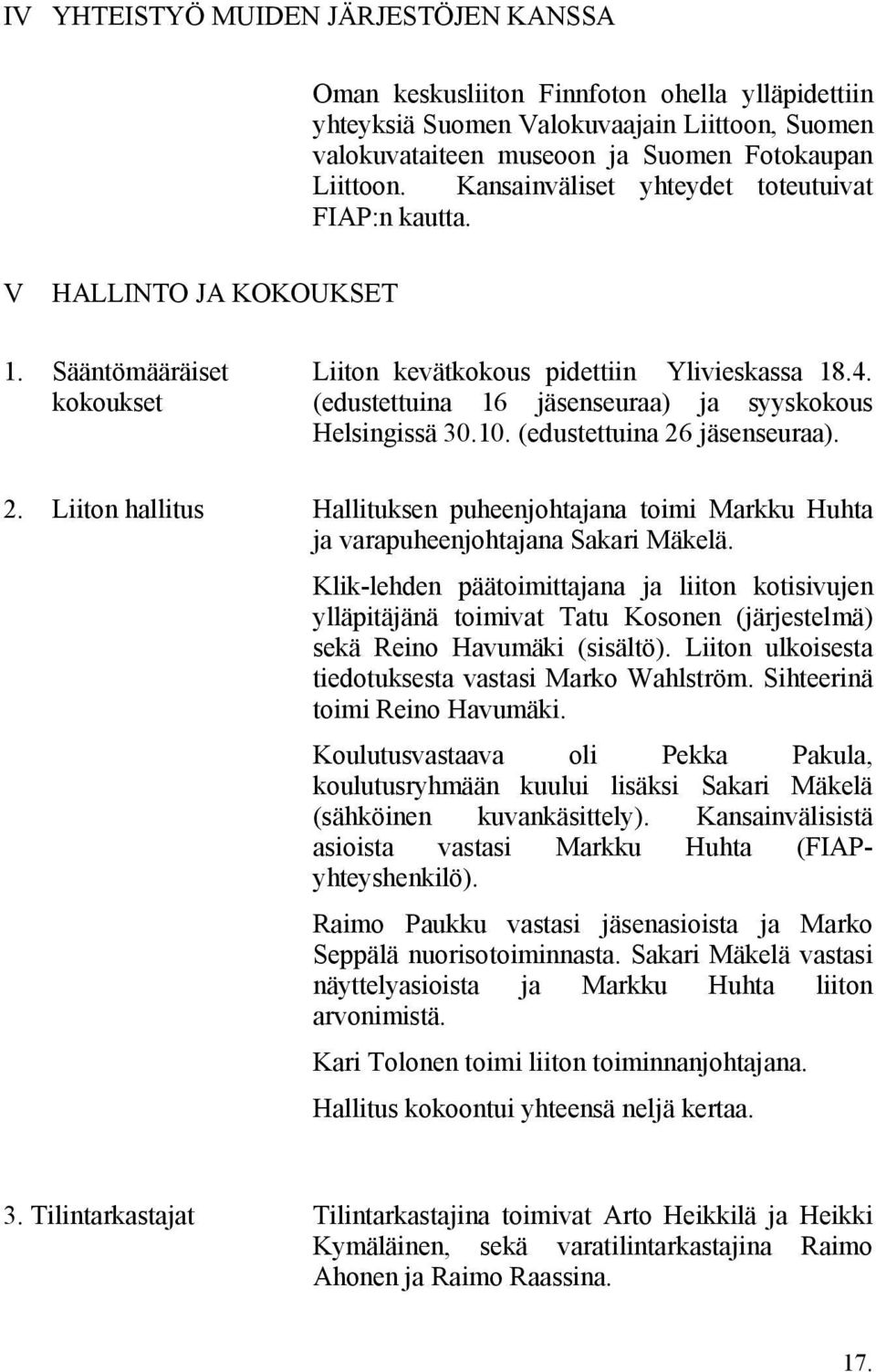 (edustettuina 16 jäsenseuraa) ja syyskokous Helsingissä 30.10. (edustettuina 26 jäsenseuraa). 2. Liiton hallitus Hallituksen puheenjohtajana toimi Markku Huhta ja varapuheenjohtajana Sakari Mäkelä.