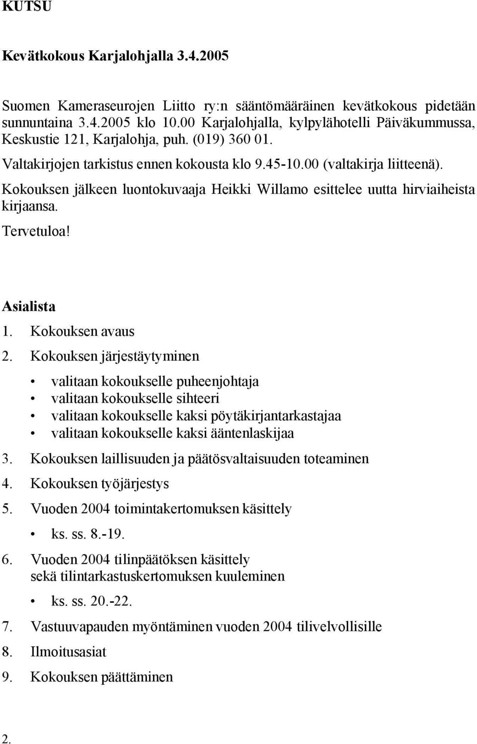 Kokouksen jälkeen luontokuvaaja Heikki Willamo esittelee uutta hirviaiheista kirjaansa. Tervetuloa! Asialista 1. Kokouksen avaus 2.