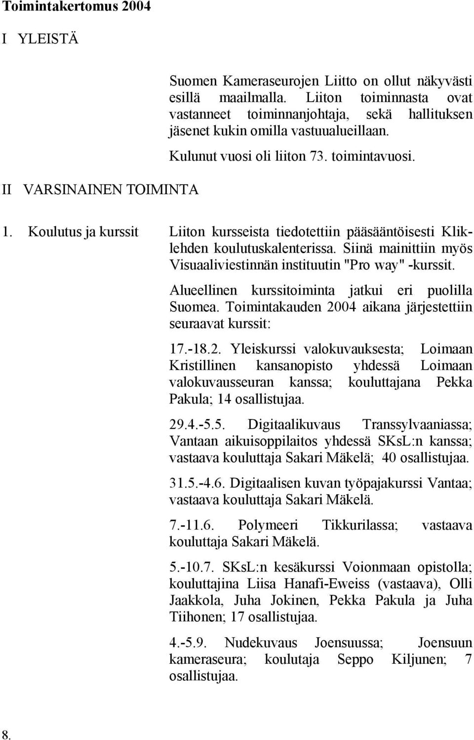 Koulutus ja kurssit Liiton kursseista tiedotettiin pääsääntöisesti Kliklehden koulutuskalenterissa. Siinä mainittiin myös Visuaaliviestinnän instituutin "Pro way" -kurssit.