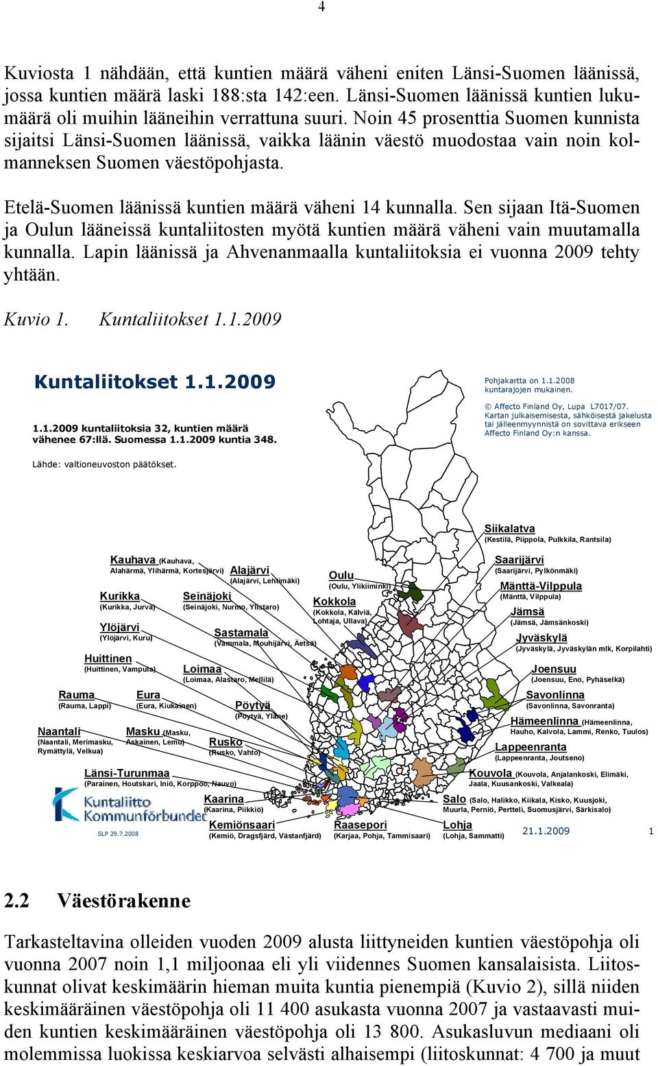 Sen sijaan Itä-Suomen ja Oulun lääneissä kuntaliitosten myötä kuntien määrä väheni vain muutamalla kunnalla. Lapin läänissä ja Ahvenanmaalla kuntaliitoksia ei vuonna 29 tehty yhtään. Kuvio 1.