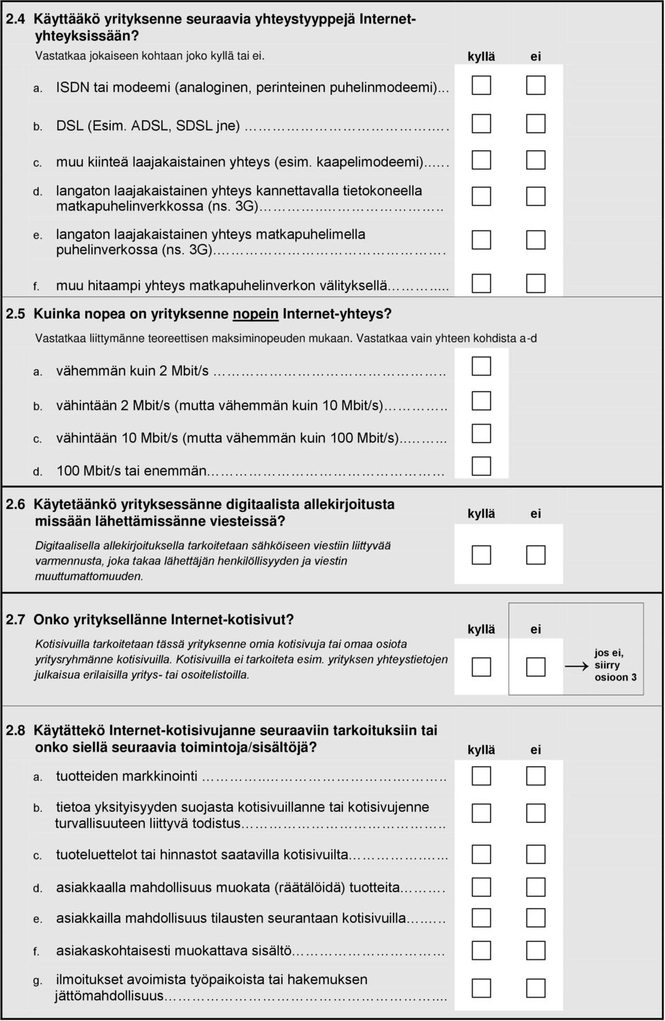 langaton laajakaistainen yhteys matkapuhelimella puhelinverkossa (ns. 3G).. f. muu hitaampi yhteys matkapuhelinverkon välityksellä... 2.5 Kuinka nopea on yrityksenne nopn Internet-yhteys?